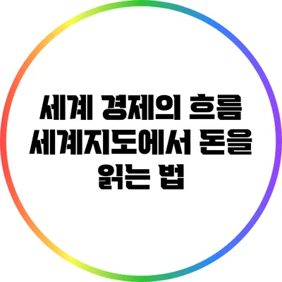 세계 경제의 흐름: 세계지도에서 돈을 읽는 법