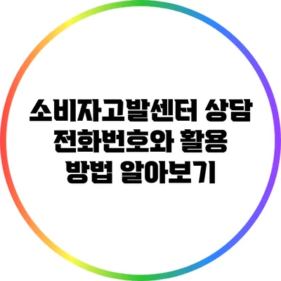 소비자고발센터 상담 전화번호와 활용 방법 알아보기