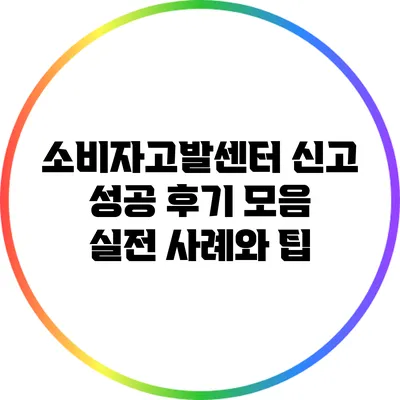 소비자고발센터 신고 성공 후기 모음: 실전 사례와 팁