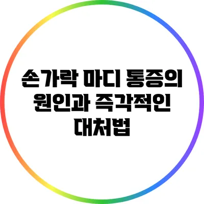 손가락 마디 통증의 원인과 즉각적인 대처법