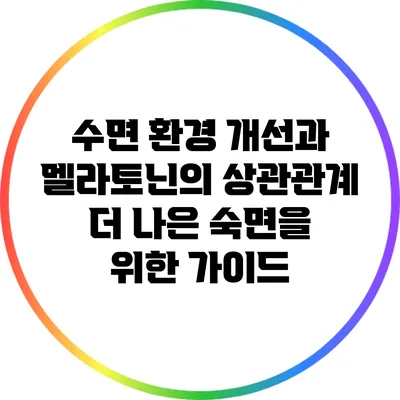 수면 환경 개선과 멜라토닌의 상관관계: 더 나은 숙면을 위한 가이드