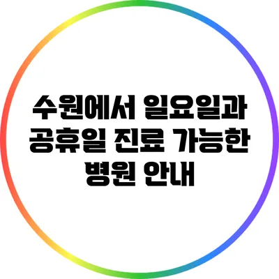 수원에서 일요일과 공휴일 진료 가능한 병원 안내