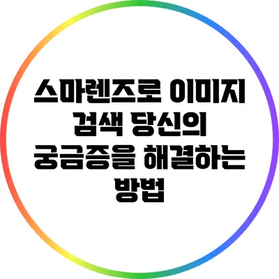 스마렌즈로 이미지 검색: 당신의 궁금증을 해결하는 방법