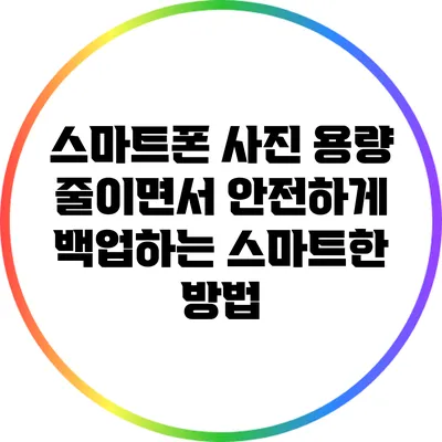 스마트폰 사진 용량 줄이면서 안전하게 백업하는 스마트한 방법