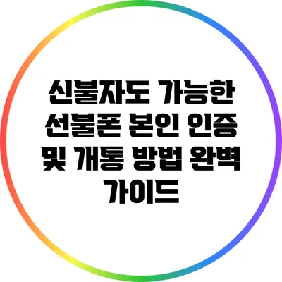 신불자도 가능한 선불폰 본인 인증 및 개통 방법 완벽 가이드