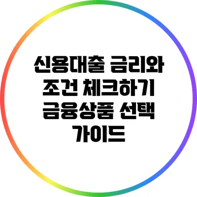 신용대출 금리와 조건 체크하기: 금융상품 선택 가이드
