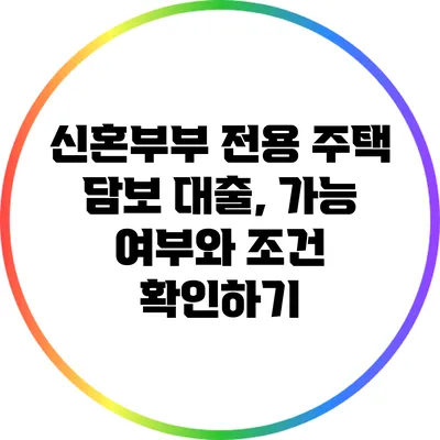 신혼부부 전용 주택 담보 대출, 가능 여부와 조건 확인하기