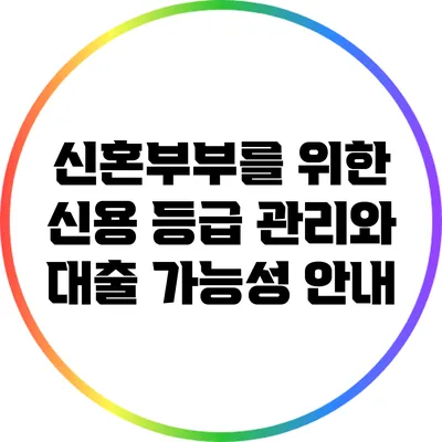 신혼부부를 위한 신용 등급 관리와 대출 가능성 안내