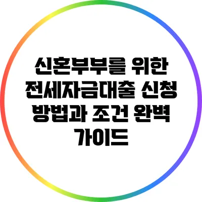 신혼부부를 위한 전세자금대출 신청 방법과 조건 완벽 가이드