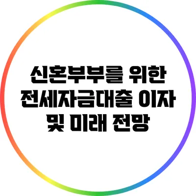 신혼부부를 위한 전세자금대출 이자 및 미래 전망