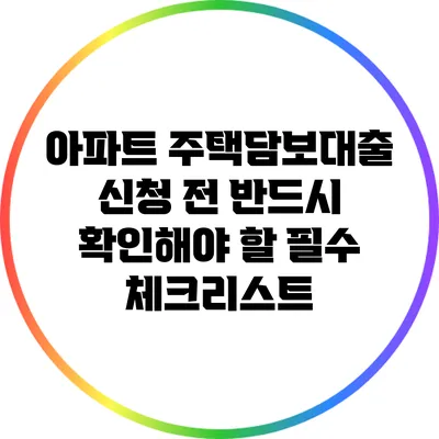 아파트 주택담보대출 신청 전 반드시 확인해야 할 필수 체크리스트