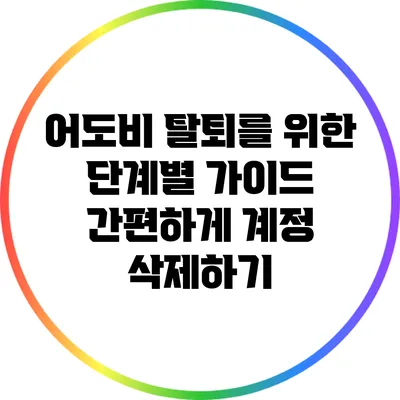 어도비 탈퇴를 위한 단계별 가이드: 간편하게 계정 삭제하기