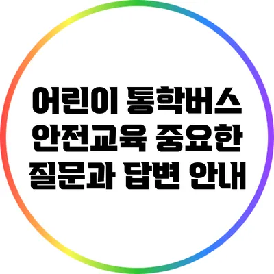 어린이 통학버스 안전교육: 중요한 질문과 답변 안내