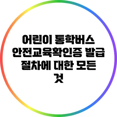 어린이 통학버스 안전교육확인증 발급 절차에 대한 모든 것