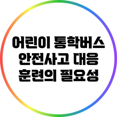 어린이 통학버스 안전사고 대응 훈련의 필요성