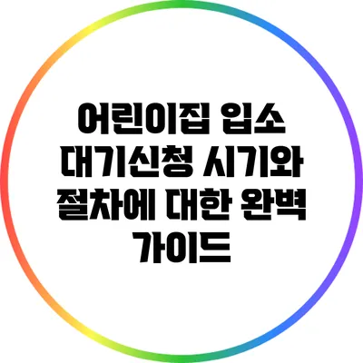어린이집 입소 대기신청 시기와 절차에 대한 완벽 가이드