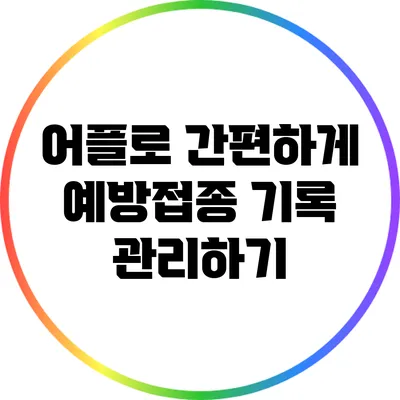 어플로 간편하게 예방접종 기록 관리하기
