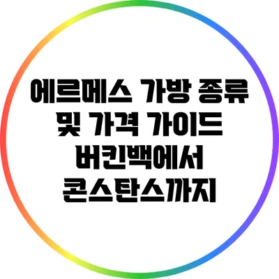 에르메스 가방 종류 및 가격 가이드: 버킨백에서 콘스탄스까지