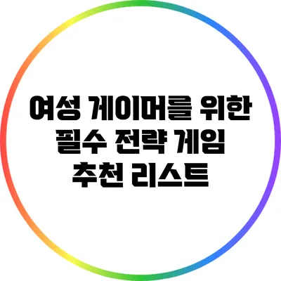 여성 게이머를 위한 필수 전략 게임 추천 리스트