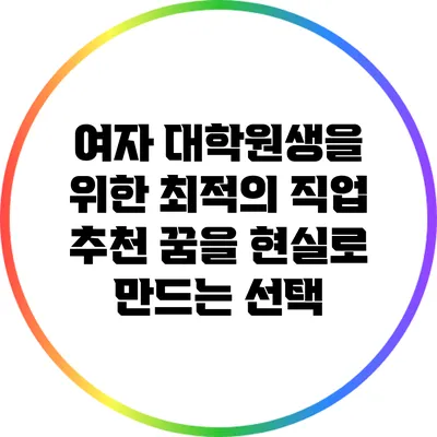 여자 대학원생을 위한 최적의 직업 추천: 꿈을 현실로 만드는 선택