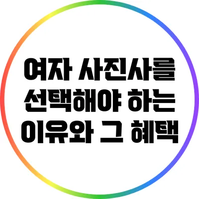 여자 사진사를 선택해야 하는 이유와 그 혜택