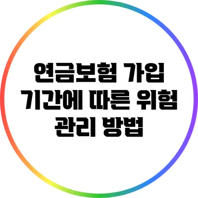 연금보험 가입 기간에 따른 위험 관리 방법