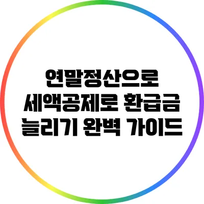 연말정산으로 세액공제로 환급금 늘리기: 완벽 가이드