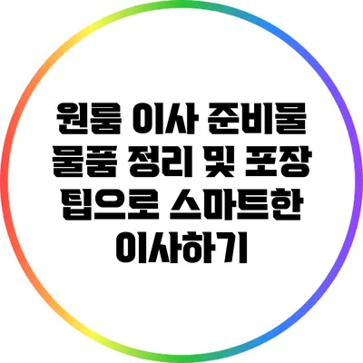 원룸 이사 준비물: 물품 정리 및 포장 팁으로 스마트한 이사하기