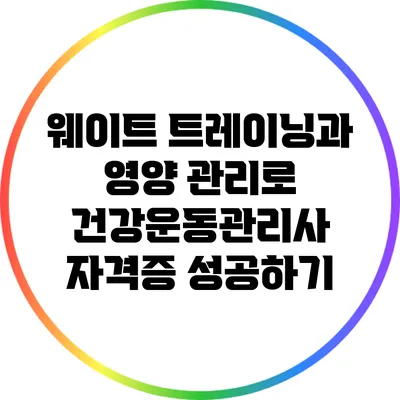 웨이트 트레이닝과 영양 관리로 건강운동관리사 자격증 성공하기
