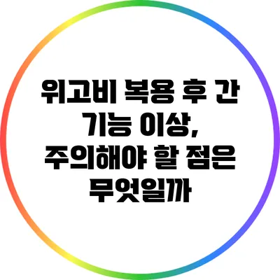 위고비 복용 후 간 기능 이상, 주의해야 할 점은 무엇일까?
