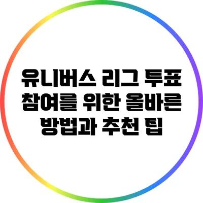 유니버스 리그 투표 참여를 위한 올바른 방법과 추천 팁