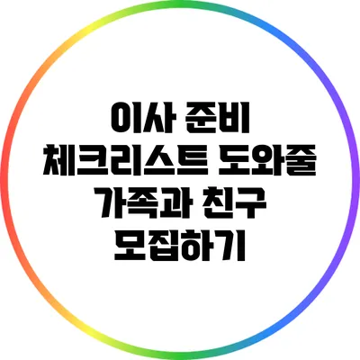 이사 준비 체크리스트: 도와줄 가족과 친구 모집하기
