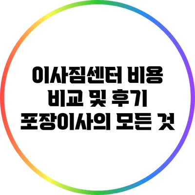 이사짐센터 비용 비교 및 후기: 포장이사의 모든 것