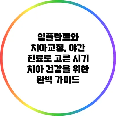 임플란트와 치아교정, 야간 진료로 고른 시기: 치아 건강을 위한 완벽 가이드