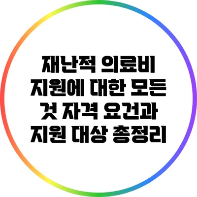 재난적 의료비 지원에 대한 모든 것: 자격 요건과 지원 대상 총정리