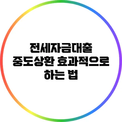 전세자금대출 중도상환 효과적으로 하는 법