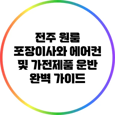 전주 원룸 포장이사와 에어컨 및 가전제품 운반 완벽 가이드