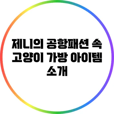 제니의 공항패션 속 고양이 가방 아이템 소개