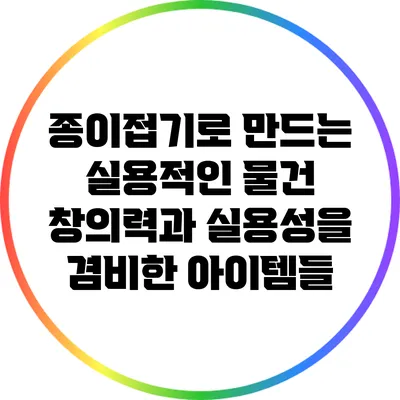 종이접기로 만드는 실용적인 물건: 창의력과 실용성을 겸비한 아이템들