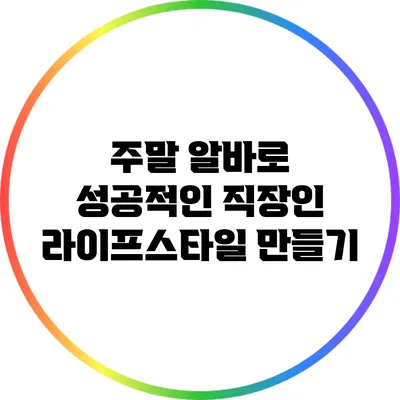 주말 알바로 성공적인 직장인 라이프스타일 만들기
