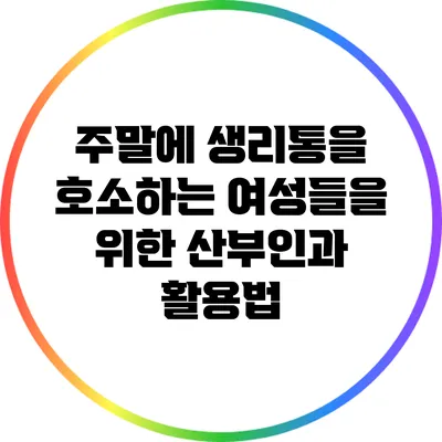 주말에 생리통을 호소하는 여성들을 위한 산부인과 활용법