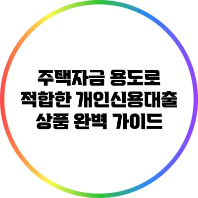 주택자금 용도로 적합한 개인신용대출 상품 완벽 가이드