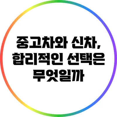 중고차와 신차, 합리적인 선택은 무엇일까?