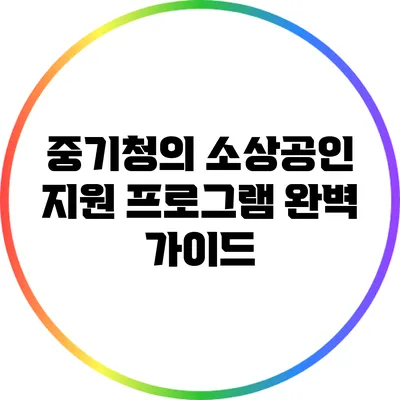 중기청의 소상공인 지원 프로그램 완벽 가이드