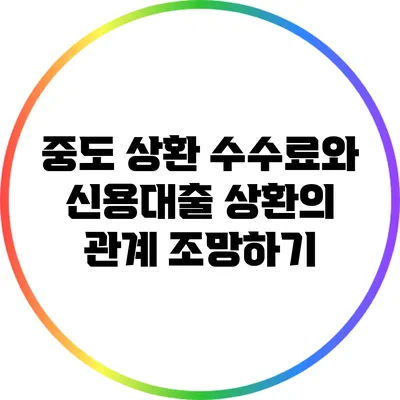 중도 상환 수수료와 신용대출 상환의 관계 조망하기