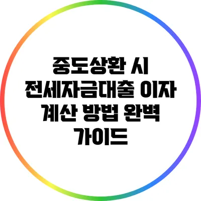 중도상환 시 전세자금대출 이자 계산 방법 완벽 가이드