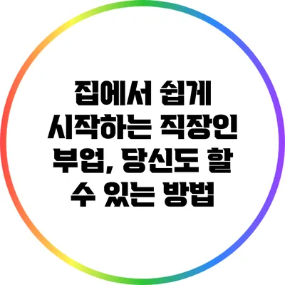집에서 쉽게 시작하는 직장인 부업, 당신도 할 수 있는 방법