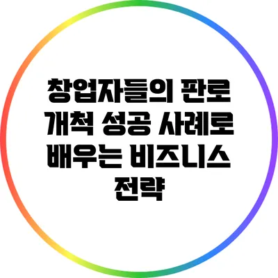 창업자들의 판로 개척 성공 사례로 배우는 비즈니스 전략