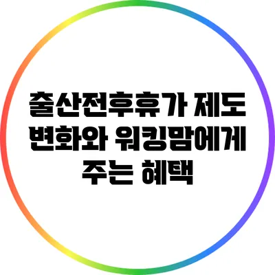 출산전후휴가 제도 변화와 워킹맘에게 주는 혜택