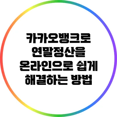 카카오뱅크로 연말정산을 온라인으로 쉽게 해결하는 방법